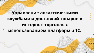 Управление логистическими службами и доставкой товаров в интернет-торговле с использованием платформы 1С.