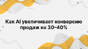 Как AI увеличивает конверсию продаж на 30–40%