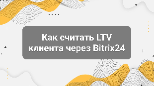 Как считать LTV клиента через Bitrix24: превращаем CRM в инструмент роста прибыли
