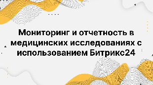 Мониторинг и отчетность в медицинских исследованиях с использованием Битрикс24