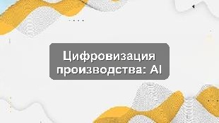 Кейс цифровизации производственного предприятия: CRM, 1С, AI-аналитика