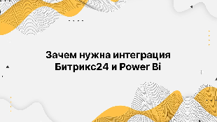 Зачем нужна интеграция Битрикс24 и Power Bi