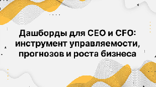 Дашборды для CEO и CFO: инструмент управляемости, прогнозов и роста бизнеса