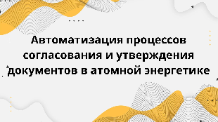  Автоматизация процессов согласования и утверждения документов в атомной энергетике