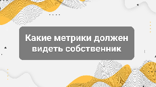 Какие метрики должен видеть собственник: система, которая управляет бизнесом
