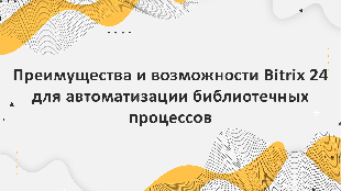 Преимущества и возможности Bitrix 24 для автоматизации библиотечных процессов