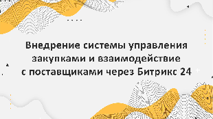 Внедрение системы управления закупками и взаимодействие с поставщиками через Битрикс 24