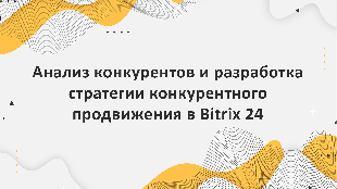 Анализ конкурентов и разработка стратегии конкурентного продвижения в Bitrix 24