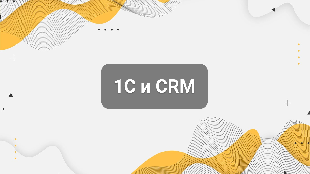1С и CRM: почему эти системы должны работать вместе