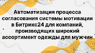 Автоматизация процесса согласования системы мотивации в Битрикс24 для компаний, производящих широкий ассортимент одежды для мужчин