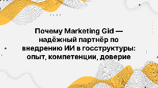 Почему Marketing Gid — надёжный партнёр по внедрению ИИ в госструктуры: опыт, компетенции, доверие