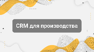CRM для производства: как связать продажи, склад, задачи, оплату и отгрузку