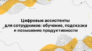 Цифровые ассистенты для сотрудников: обучение, подсказки и повышение продуктивности