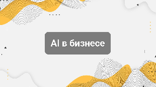 AI в бизнесе: где искусственный интеллект реально экономит время и деньги