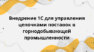 Внедрение 1С для управления цепочками поставок в горнодобывающей промышленности