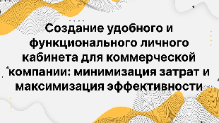 Создание удобного и функционального личного кабинета для коммерческой компании: минимизация затрат и максимизация эффективности