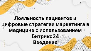 Лояльность пациентов и цифровые стратегии маркетинга в медицине с использованием Битрикс24 Введение