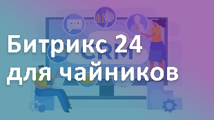 Битрикс 24 для чайников