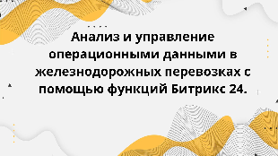 Анализ и управление операционными данными в железнодорожных перевозках с помощью функций Битрикс 24.