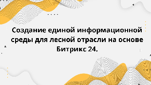 Создание единой информационной среды для лесной отрасли на основе Битрикс 24.