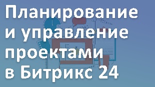 Планирование и управление проектами в Битрикс 24