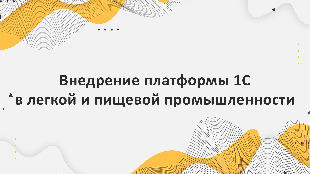 Внедрение платформы 1С в легкой и пищевой промышленности: преимущества и особенности
