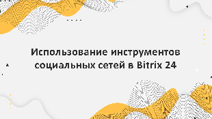 Использование инструментов социальных сетей в Bitrix 24 для продвижения сайта и увеличения его аудитории
