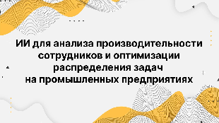 ИИ для анализа производительности сотрудников и оптимизации распределения задач на промышленных предприятиях