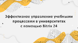 Эффективное управление учебными процессами в университетах с помощью Bitrix 24: Партнерство компании Profi Soft и Bitrix 24