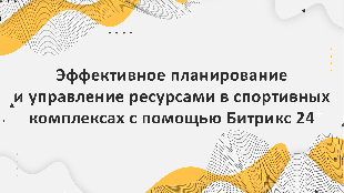 Эффективное планирование и управление ресурсами в спортивных комплексах с помощью Битрикс 24