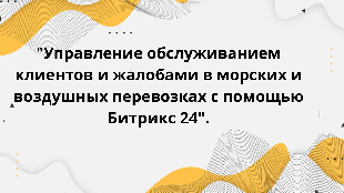  "Управление обслуживанием клиентов и жалобами в морских и воздушных перевозках с помощью Битрикс 24".