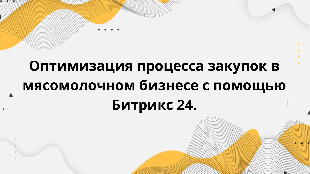 Оптимизация процесса закупок в мясомолочном бизнесе с помощью Битрикс 24.