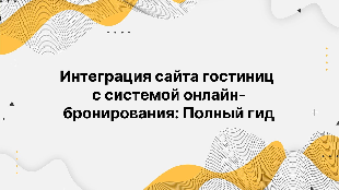 Интеграция сайта гостиниц с системой онлайн-бронирования: Полный гид