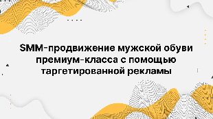 SMM-продвижение мужской обуви премиум-класса с помощью таргетированной рекламы
