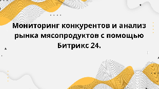 Мониторинг конкурентов и анализ рынка мясопродуктов с помощью Битрикс 24.